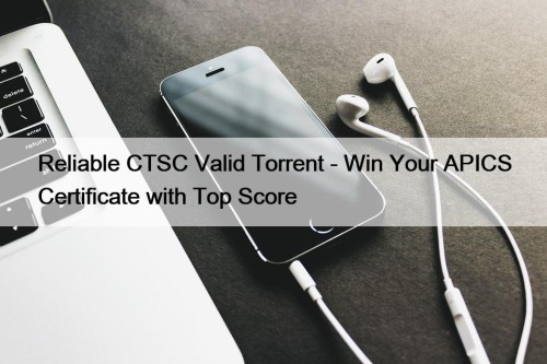 Reliable CTSC Valid Torrent - Win Your APICS ...