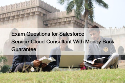 Exam Questions for Salesforce Service-Cloud-Consultant With Money Back ...